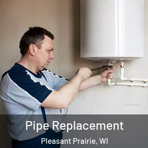  Pipe Replacement Pleasant Prairie, WI
