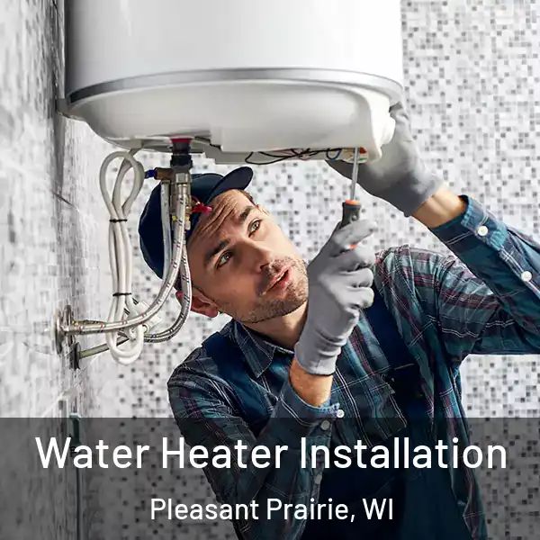  Water Heater Installation Pleasant Prairie, WI